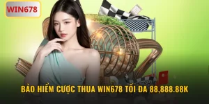 Bảo Hiểm Cược Thua WIN678 Hoàn Tiền Tối Đa 88,888.88K