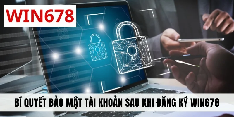 Bí quyết bảo mật tài khoản sau khi đăng ký WIN678