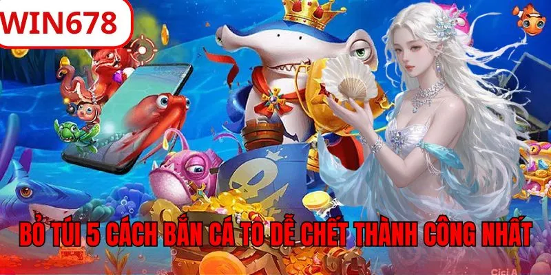 Bỏ túi 5 cách bắn cá to dễ chết thành công nhất 