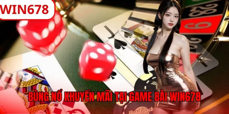 Bùng nổ hàng trăm khuyến mãi tại game bài WIN678