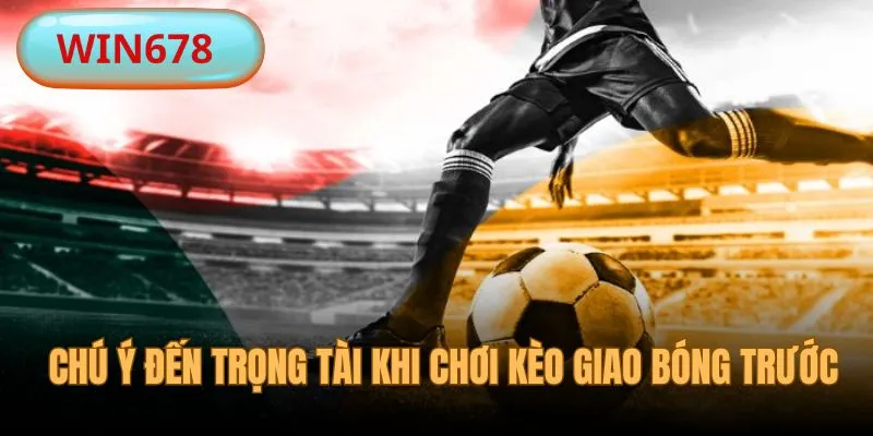 Chú ý tính cách trọng tài khi chơi kèo giao bóng trước