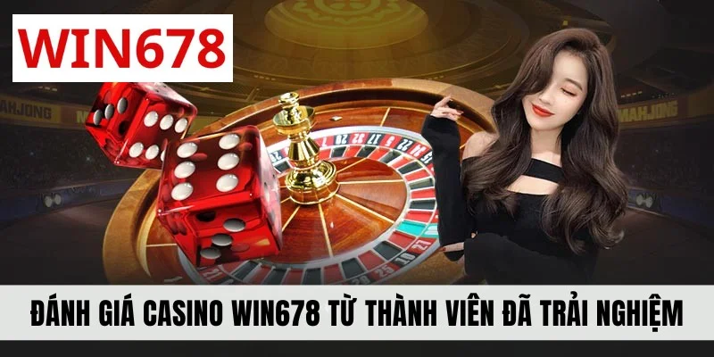 Đánh giá casino WIN678 từ thành viên đã trải nghiệm