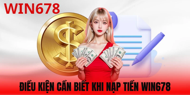 Vài điều kiện nạp tiền Win678 quan trọng
