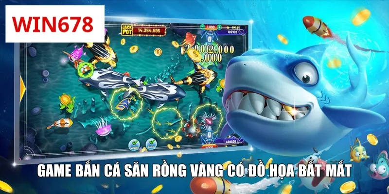 Game bắn cá săn rồng vàng có đồ họa bắt mắt
