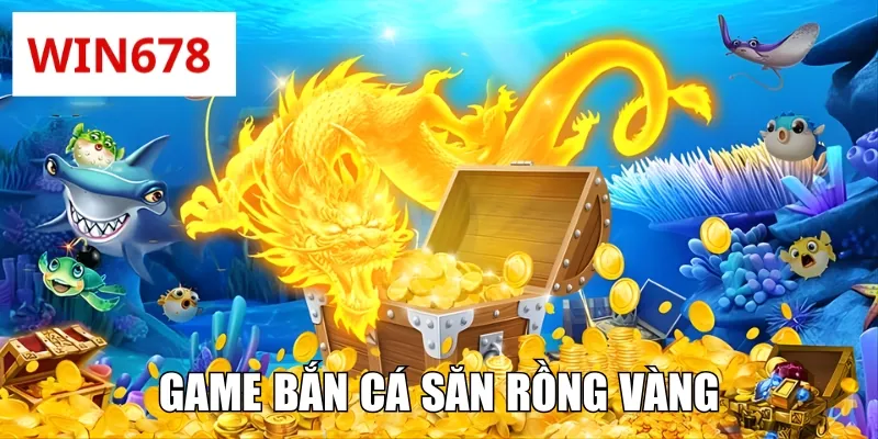 Game Bắn Cá Săn Rồng Vàng - Hành Trình Chinh Phục Đại Dương