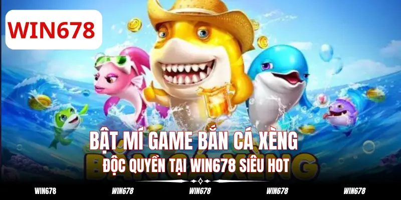 Bật Mí Game Bắn Cá Xèng Độc Quyền Tại WIN678 Siêu HOT