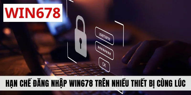 Hạn chế đăng nhập WIN678 trên nhiều thiết bị cùng lúc