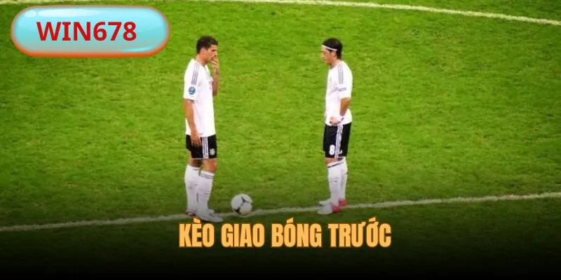Kèo Giao Bóng Trước - Giải Mã Cách Chơi Chuẩn Cho Tân Thủ
