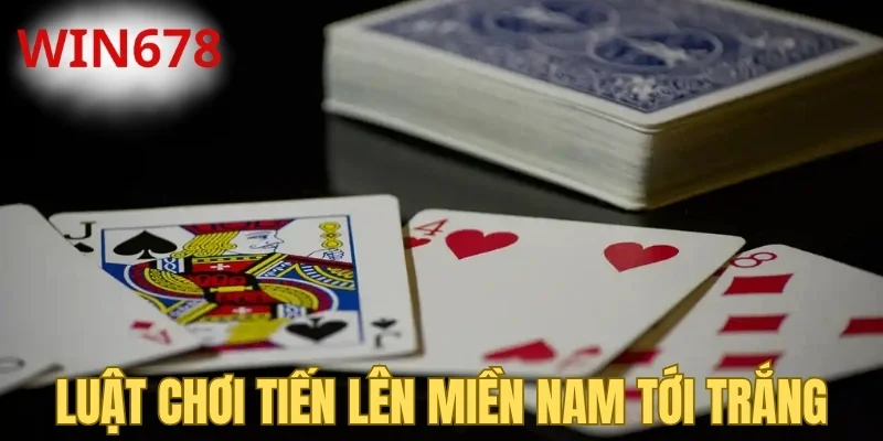 Luật chơi tiến lên miền Nam tới trắng