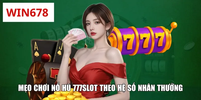 Mẹo chơi nổ hũ 777slot theo hệ số nhân thưởng