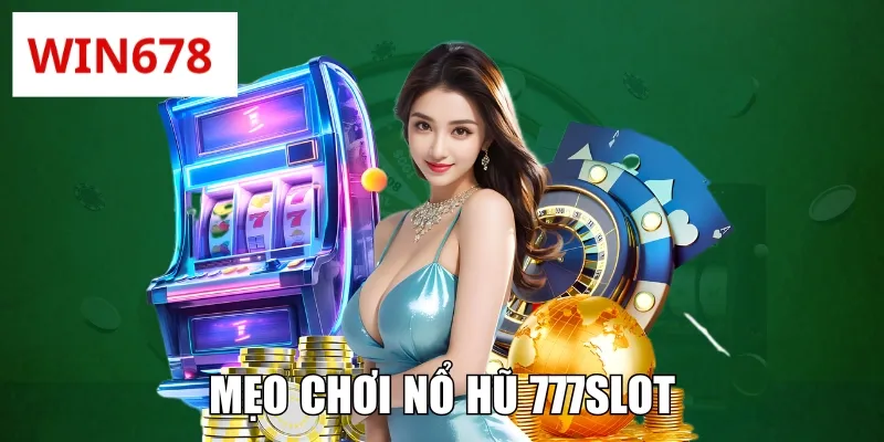 Mẹo Chơi Nổ Hũ 777slot Siêu Hiệu Quả Cho Tân Thủ Tham Khảo