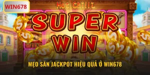 Mẹo Săn Jackpot Hiệu Quả Ở WIN678 Không Phải Ai Cũng Biết