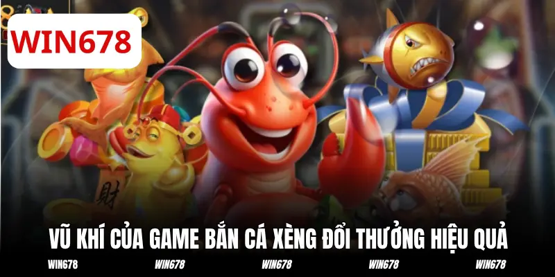 Những vũ khí của game bắn cá xèng đổi thưởng hiệu quả