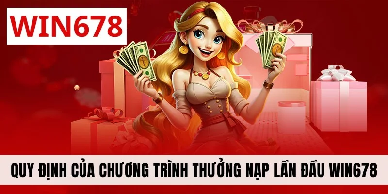Quy định của chương trình thưởng nạp lần đầu WIN678
