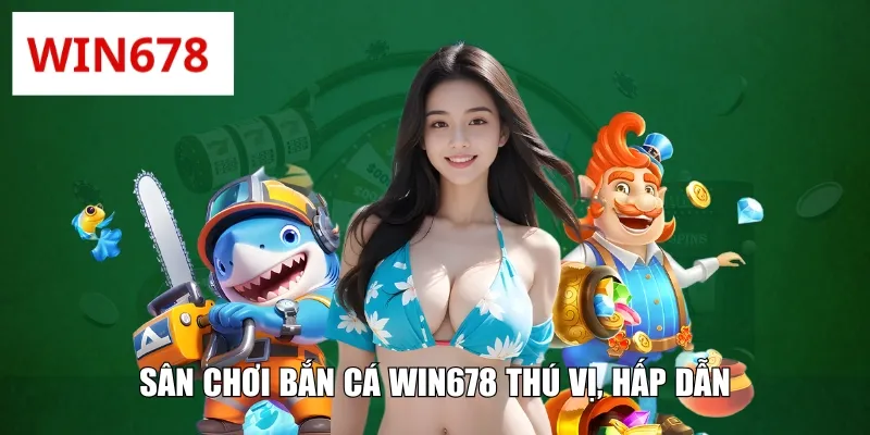 Sân chơi bắn cá WIN678 thú vị, hấp dẫn