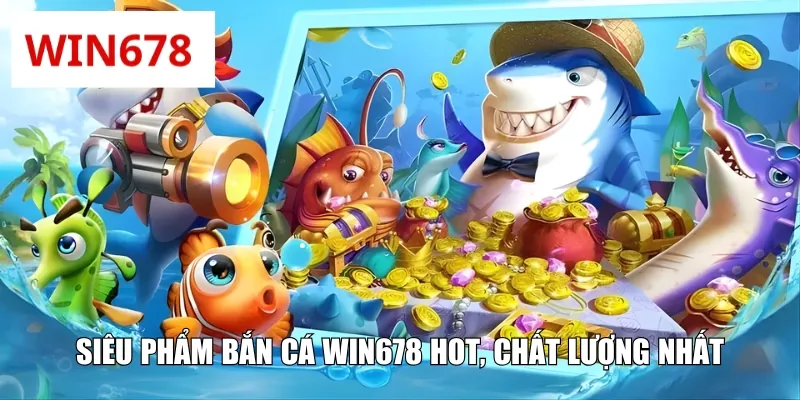 Chiến thuật bắn cá WIN678 hay, chính xác hơn