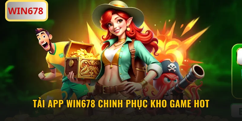 Tải App WIN678 Chinh Phục Kho Game Hot Chỉ Trong 1 Phút