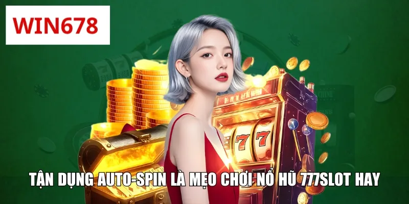 Tận dụng Auto-spin là mẹo chơi nổ hũ 777slot hay