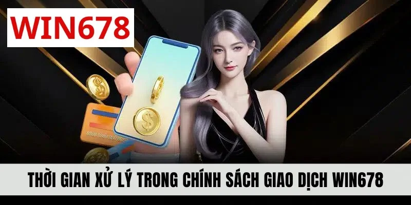 Thời gian xử lý trong chính sách giao dịch WIN678
