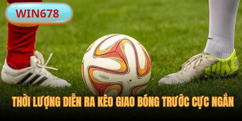 Thời lượng chơi kèo giao bóng trước cực ngắn