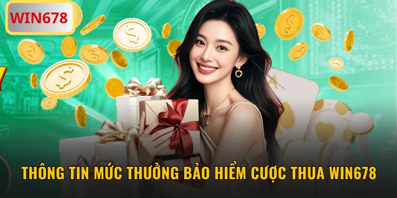 Thông tin mức thưởng bảo hiểm cược thua WIN678