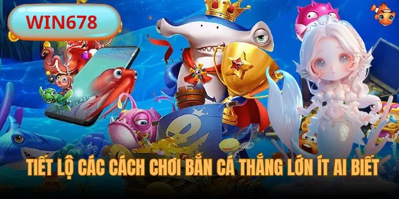 Tiết lộ cách chơi bắn cá thắng lớn ít ai biết