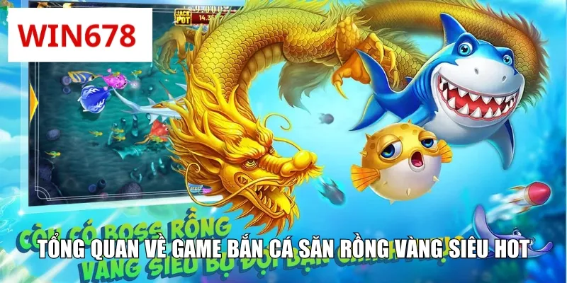 Tổng quan về game bắn cá săn rồng vàng siêu hot